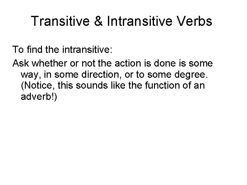 Transitive & Intransitive Verbs To find the intransitive: Ask whether or not the action