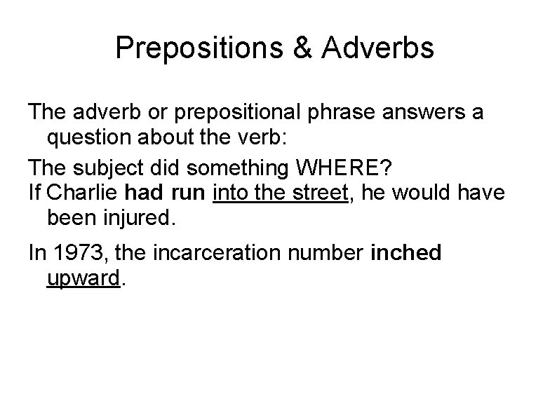 Prepositions & Adverbs The adverb or prepositional phrase answers a question about the verb: