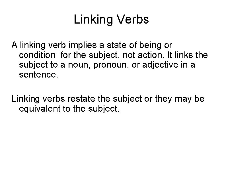 Linking Verbs A linking verb implies a state of being or condition for the