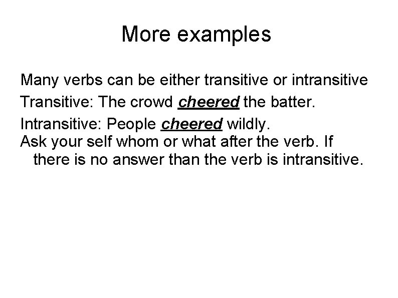 More examples Many verbs can be either transitive or intransitive Transitive: The crowd cheered