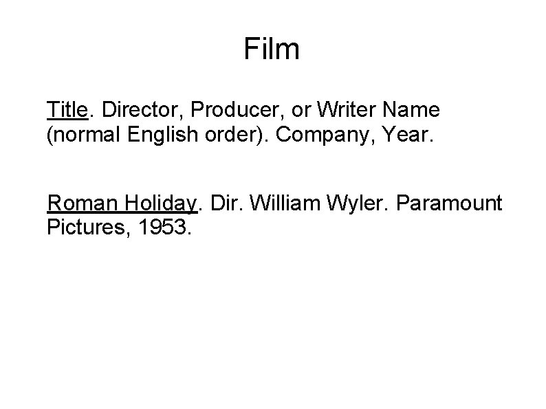Film Title. Director, Producer, or Writer Name (normal English order). Company, Year. Roman Holiday.