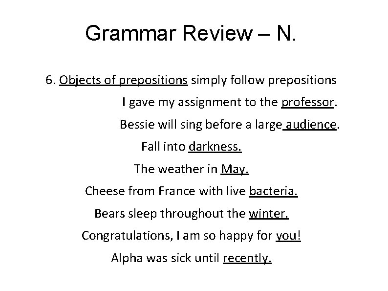 Grammar Review – N. 6. Objects of prepositions simply follow prepositions I gave my