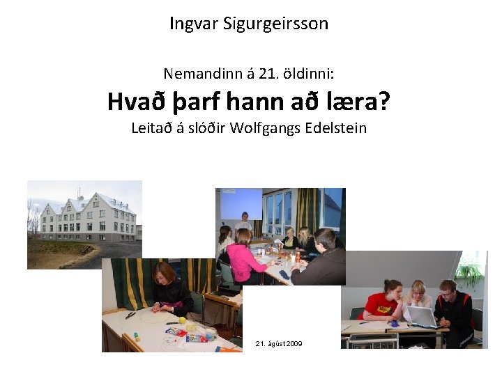 Ingvar Sigurgeirsson Nemandinn á 21. öldinni: Hvað þarf hann að læra? Leitað á slóðir