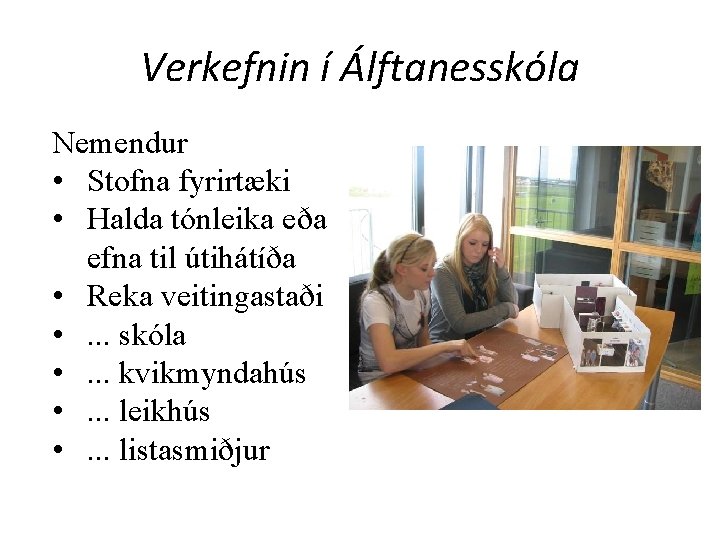 Verkefnin í Álftanesskóla Nemendur • Stofna fyrirtæki • Halda tónleika eða efna til útihátíða