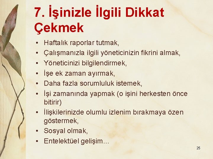 7. İşinizle İlgili Dikkat Çekmek • • • Haftalık raporlar tutmak, Çalışmanızla ilgili yöneticinizin