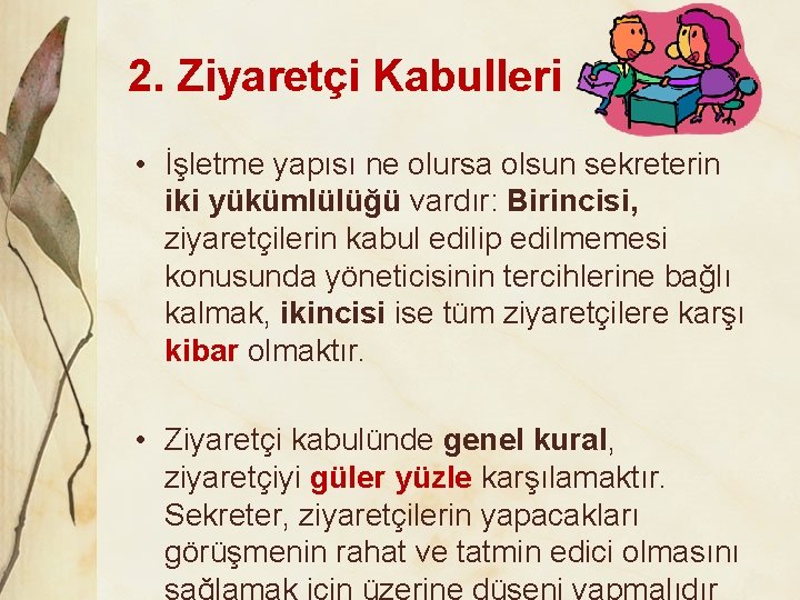 2. Ziyaretçi Kabulleri • İşletme yapısı ne olursa olsun sekreterin iki yükümlülüğü vardır: Birincisi,