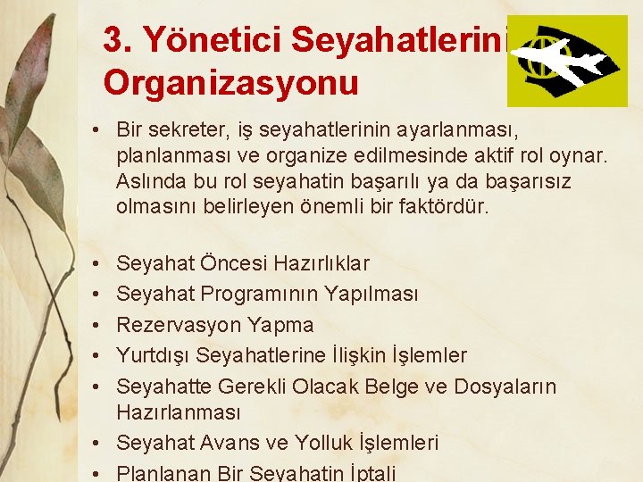 3. Yönetici Seyahatlerinin Organizasyonu • Bir sekreter, iş seyahatlerinin ayarlanması, planlanması ve organize edilmesinde