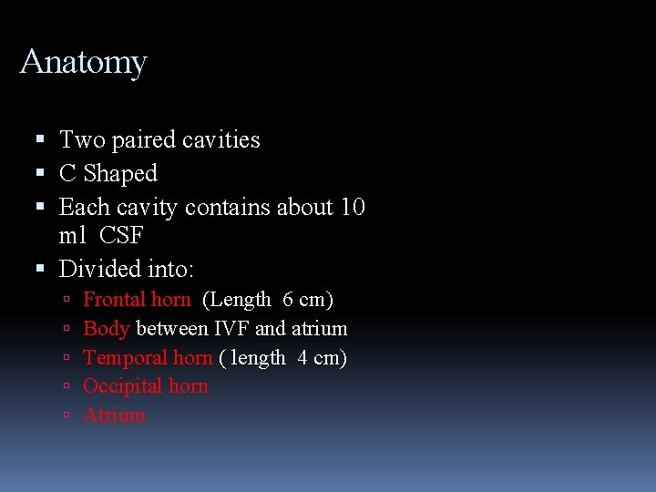Anatomy Two paired cavities C Shaped Each cavity contains about 10 ml CSF Divided