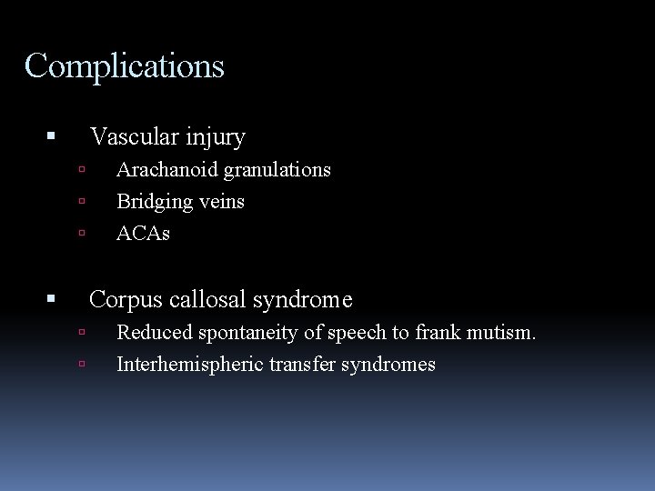 Complications Vascular injury Arachanoid granulations Bridging veins ACAs Corpus callosal syndrome Reduced spontaneity of