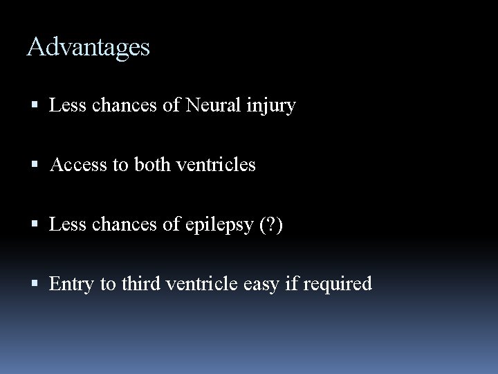 Advantages Less chances of Neural injury Access to both ventricles Less chances of epilepsy