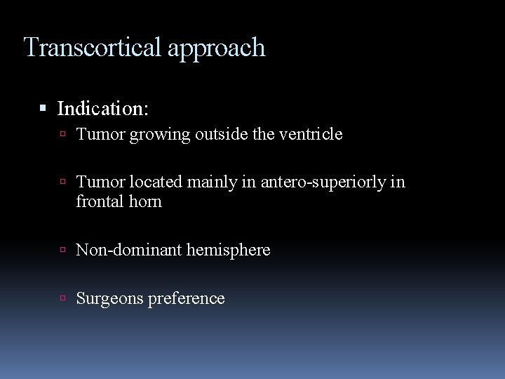 Transcortical approach Indication: Tumor growing outside the ventricle Tumor located mainly in antero-superiorly in