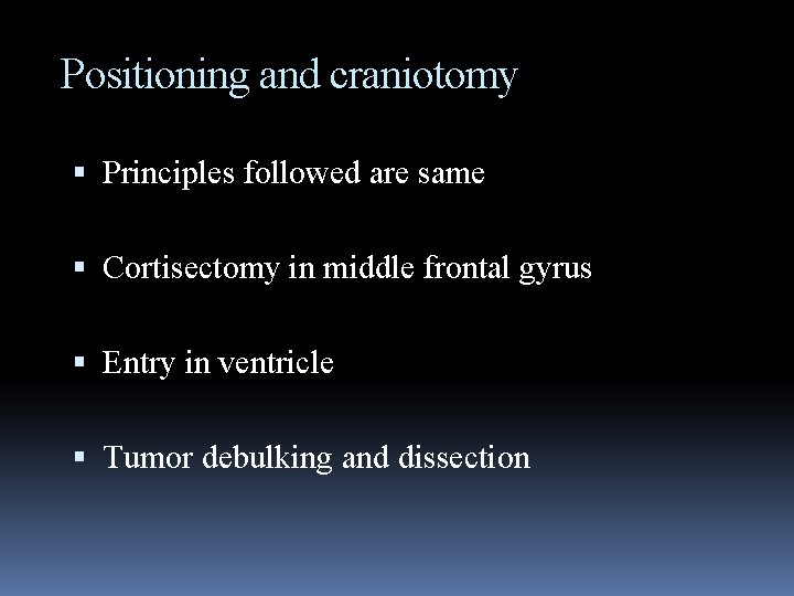 Positioning and craniotomy Principles followed are same Cortisectomy in middle frontal gyrus Entry in