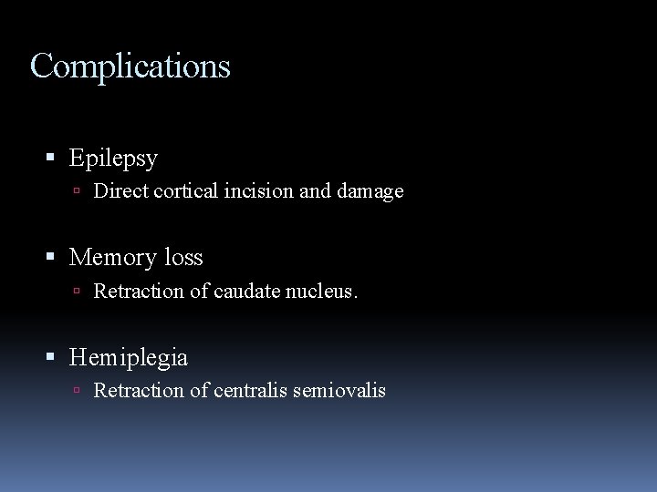 Complications Epilepsy Direct cortical incision and damage Memory loss Retraction of caudate nucleus. Hemiplegia