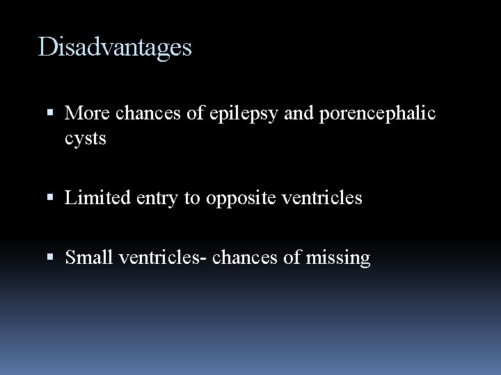 Disadvantages More chances of epilepsy and porencephalic cysts Limited entry to opposite ventricles Small