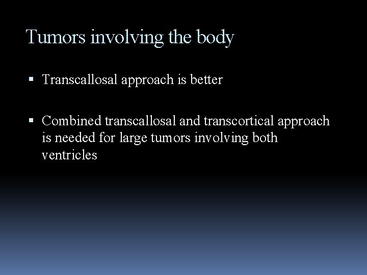 Tumors involving the body Transcallosal approach is better Combined transcallosal and transcortical approach is