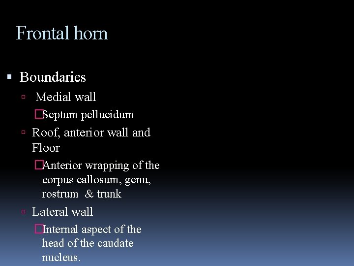 Frontal horn Boundaries Medial wall �Septum pellucidum Roof, anterior wall and Floor �Anterior wrapping