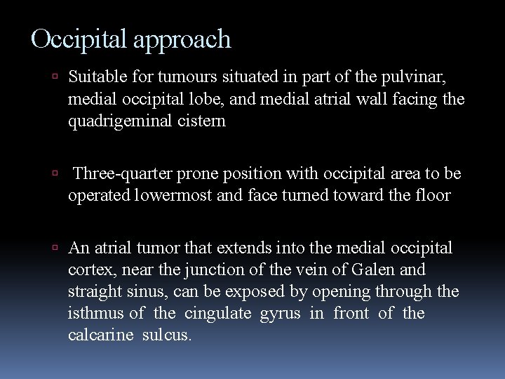 Occipital approach Suitable for tumours situated in part of the pulvinar, medial occipital lobe,