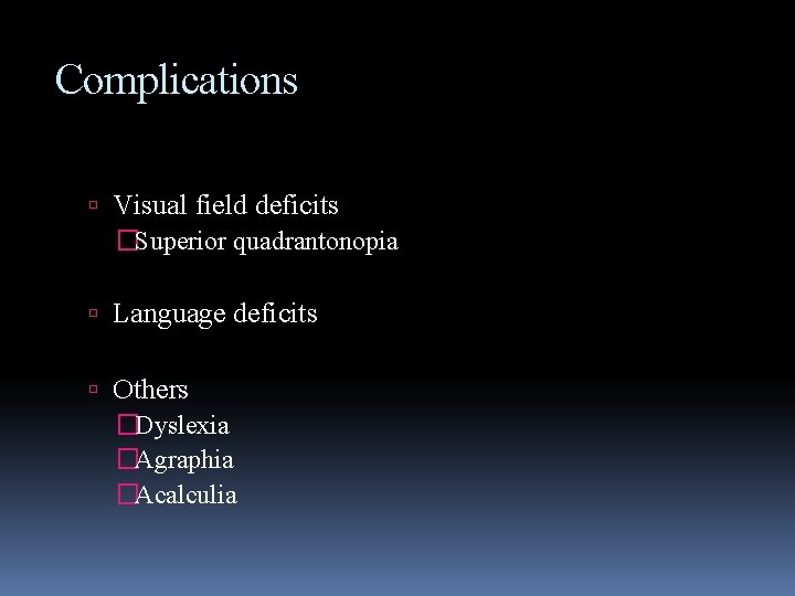 Complications Visual field deficits �Superior quadrantonopia Language deficits Others �Dyslexia �Agraphia �Acalculia 