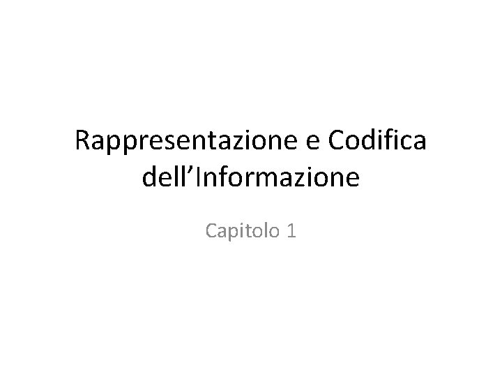 Rappresentazione e Codifica dell’Informazione Capitolo 1 