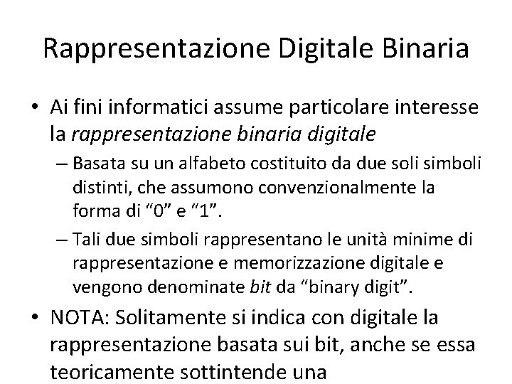 Rappresentazione Digitale Binaria • Ai fini informatici assume particolare interesse la rappresentazione binaria digitale