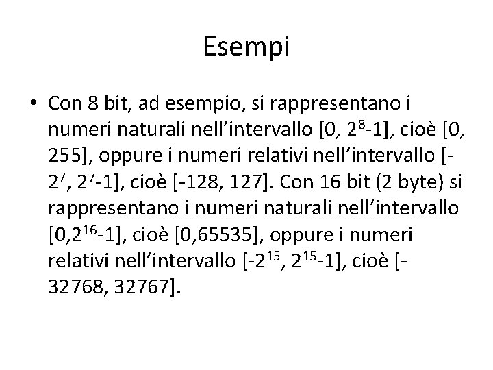 Esempi • Con 8 bit, ad esempio, si rappresentano i numeri naturali nell’intervallo [0,