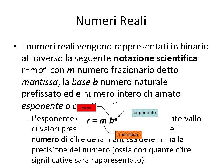 Numeri Reali • I numeri reali vengono rappresentati in binario attraverso la seguente notazione