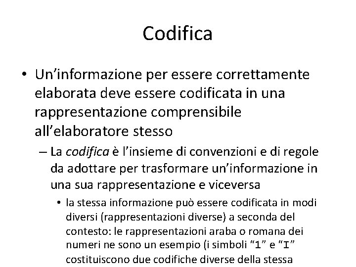 Codifica • Un’informazione per essere correttamente elaborata deve essere codificata in una rappresentazione comprensibile