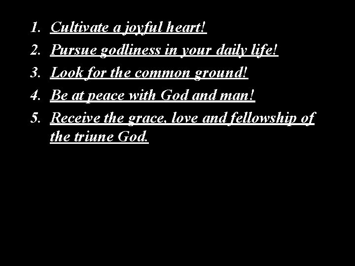 1. 2. 3. 4. 5. Cultivate a joyful heart! Pursue godliness in your daily