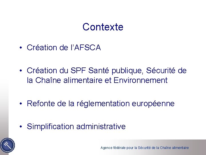 Contexte • Création de l’AFSCA • Création du SPF Santé publique, Sécurité de la