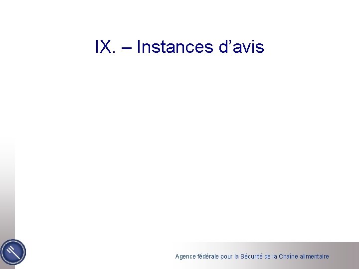 IX. – Instances d’avis Agence fédérale pour la Sécurité de la Chaîne alimentaire 