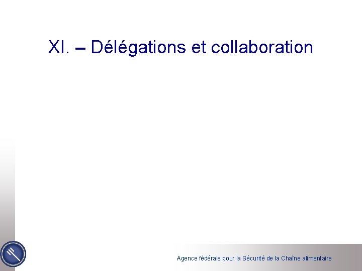 XI. – Délégations et collaboration Agence fédérale pour la Sécurité de la Chaîne alimentaire