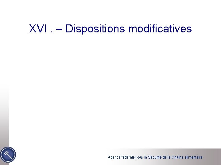 XVI. – Dispositions modificatives Agence fédérale pour la Sécurité de la Chaîne alimentaire 