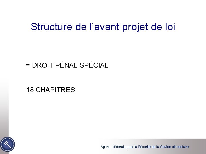 Structure de l’avant projet de loi = DROIT PÉNAL SPÉCIAL 18 CHAPITRES Agence fédérale