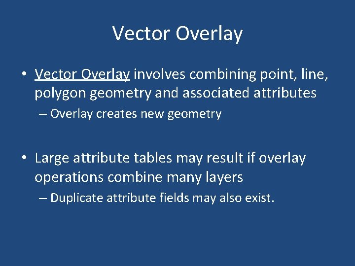 Vector Overlay • Vector Overlay involves combining point, line, polygon geometry and associated attributes