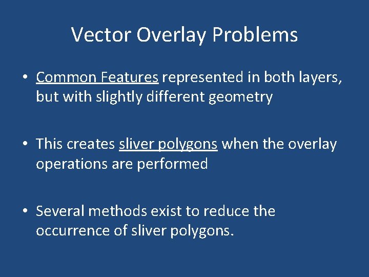 Vector Overlay Problems • Common Features represented in both layers, but with slightly different
