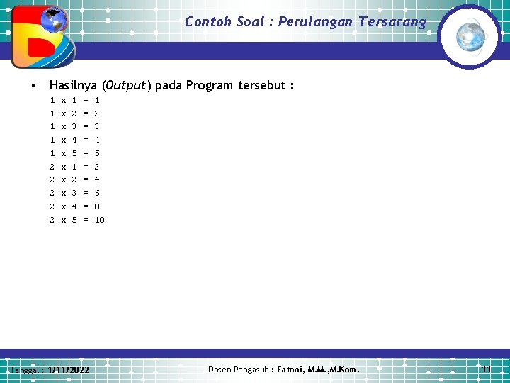 Contoh Soal : Perulangan Tersarang • Hasilnya (Output) pada Program tersebut : 1 1