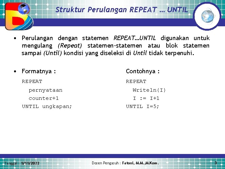 Struktur Perulangan REPEAT … UNTIL • Perulangan dengan statemen REPEAT…UNTIL digunakan untuk mengulang (Repeat)