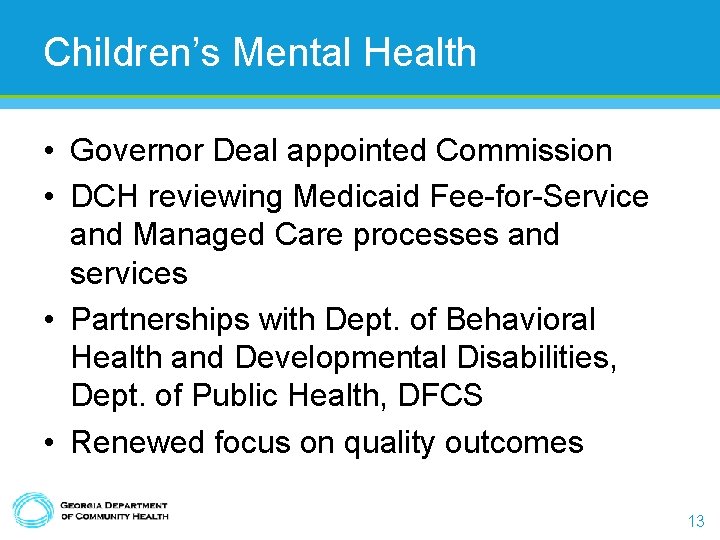 Children’s Mental Health • Governor Deal appointed Commission • DCH reviewing Medicaid Fee-for-Service and