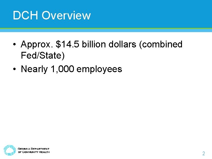 DCH Overview • Approx. $14. 5 billion dollars (combined Fed/State) • Nearly 1, 000
