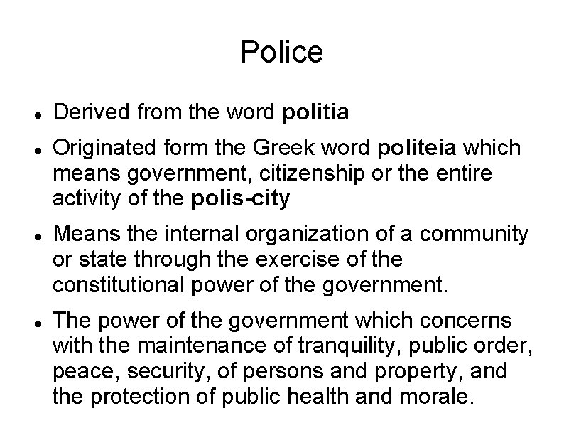 Police Derived from the word politia Originated form the Greek word politeia which means