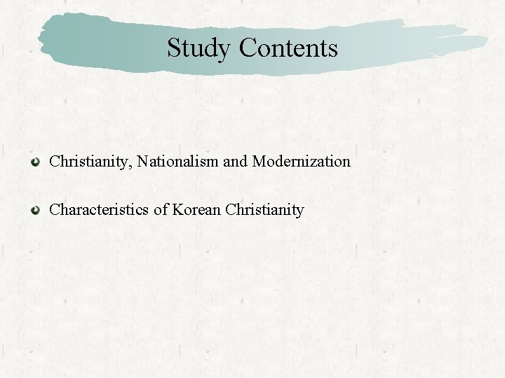 Study Contents Christianity, Nationalism and Modernization Characteristics of Korean Christianity 