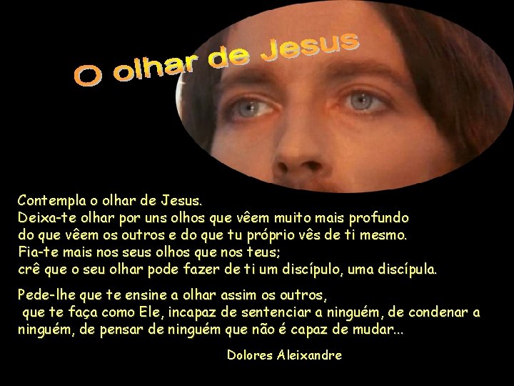 Contempla o olhar de Jesus. Deixa-te olhar por uns olhos que vêem muito mais