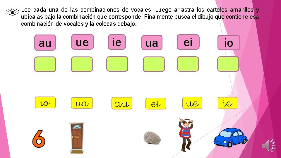 Lee cada una de las combinaciones de vocales. Luego arrastra los carteles amarillos y