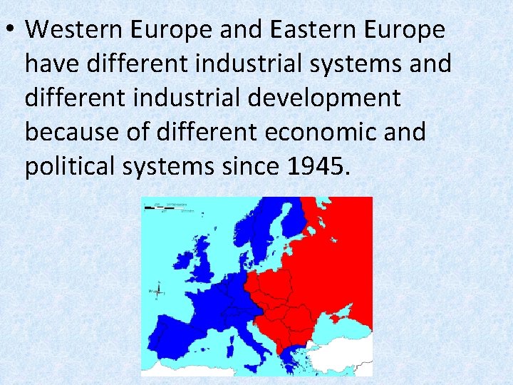  • Western Europe and Eastern Europe have different industrial systems and different industrial