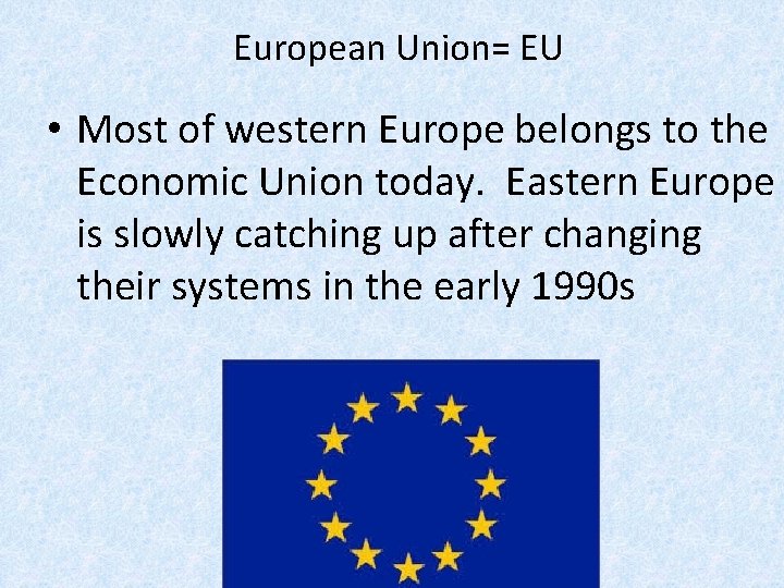 European Union= EU • Most of western Europe belongs to the Economic Union today.