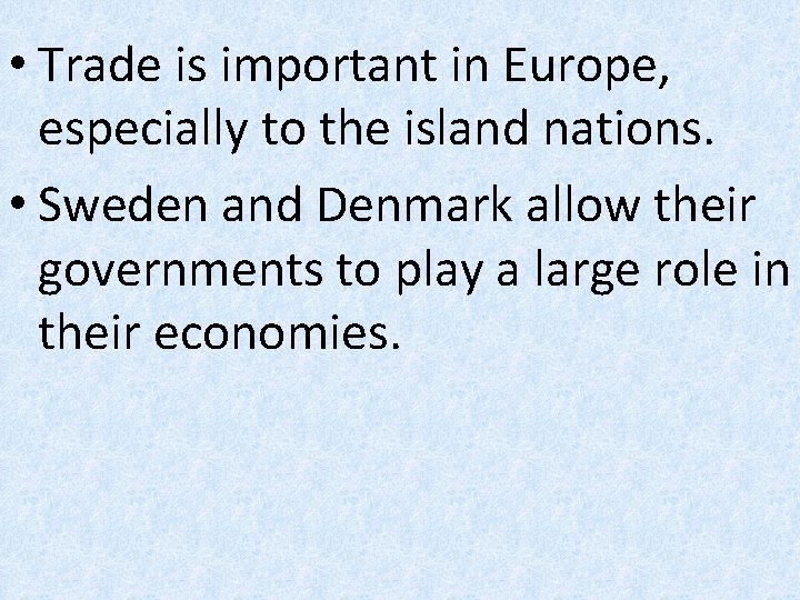  • Trade is important in Europe, especially to the island nations. • Sweden