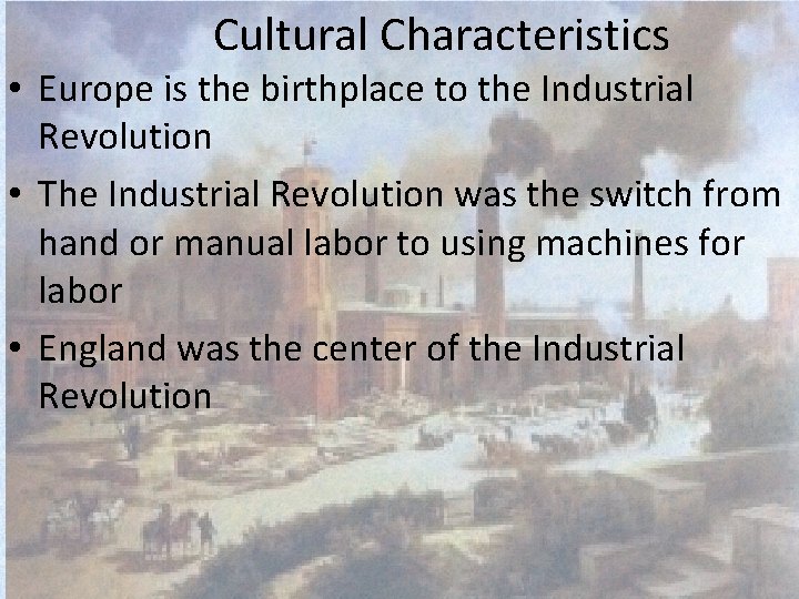 Cultural Characteristics • Europe is the birthplace to the Industrial Revolution • The Industrial