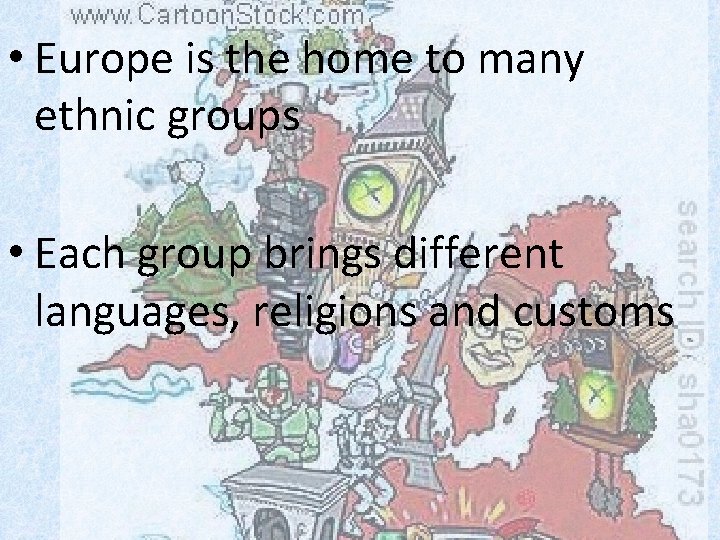  • Europe is the home to many ethnic groups • Each group brings