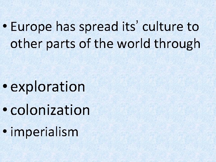  • Europe has spread its’ culture to other parts of the world through