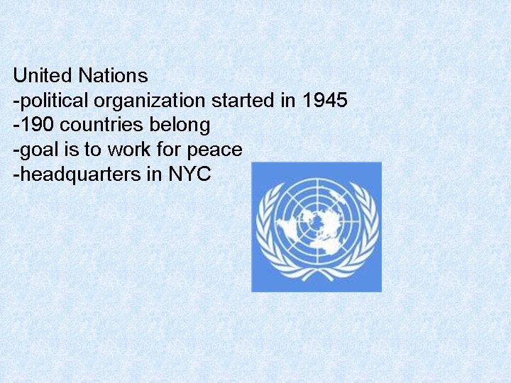 United Nations -political organization started in 1945 -190 countries belong -goal is to work